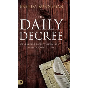 The Daily Decree: Bringing Your Day into Alignment with God's Prophetic Destiny