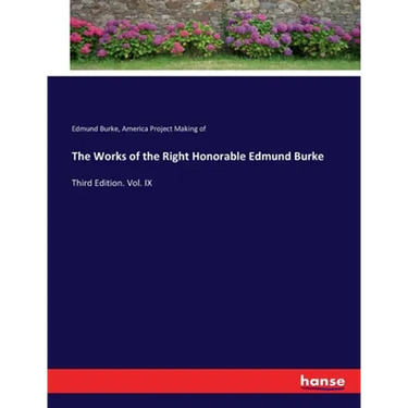 The Works of the Right Honorable Edmund Burke: Third Edition. Vol. IX