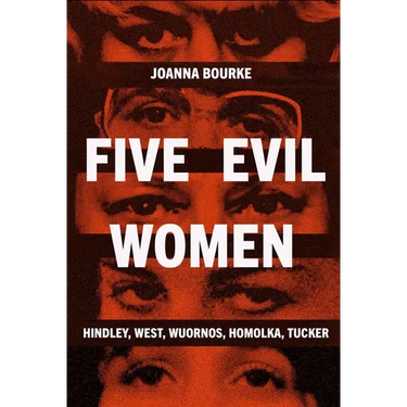Five Evil Women: Hindley, West, Wuornos, Homolka, Tucker