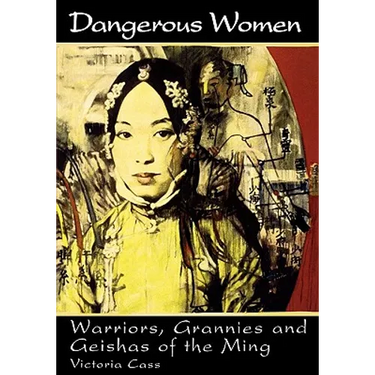 Dangerous Women: Warriors, Grannies, and Geishas of the Ming