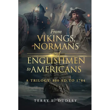 From Vikings, Normans and Englishmen to Americans: A Trilogy: 800 AD - 1784
