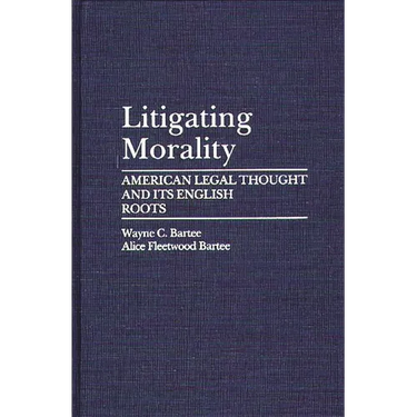 Litigating Morality: American Legal Thought and Its English Roots
