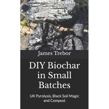DIY Biochar in Small Batches: UK Pyrolysis, Black Soil Magic and Compost