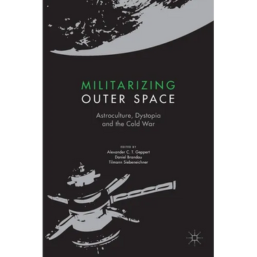 Militarizing Outer Space: Astroculture, Dystopia and the Cold War