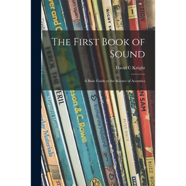 The First Book of Sound; a Basic Guide to the Science of Acoustics