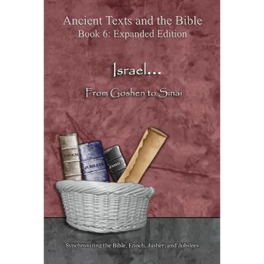 Israel... From Goshen to Sinai - Expanded Edition: Synchronizing the Bible, Enoch, Jasher, and Jubilees