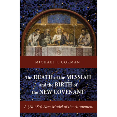 The Death of the Messiah and the Birth of the New Covenant: A (Not So) New Model of the Atonement