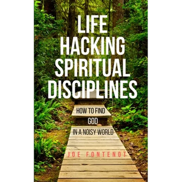 Life Hacking Spiritual Disciplines: How to Find God in a Noisy World