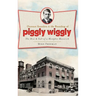 Clarence Saunders & the Founding of Piggly Wiggly: The Rise & Fall of a Memphis Maverick