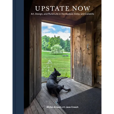 Upstate Now: Art, Design, and Rural Life in the Hudson Valley and Catskills