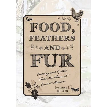 Food, Feathers and Fur: Cooking and Critters from the Farm at Cricket Meadow