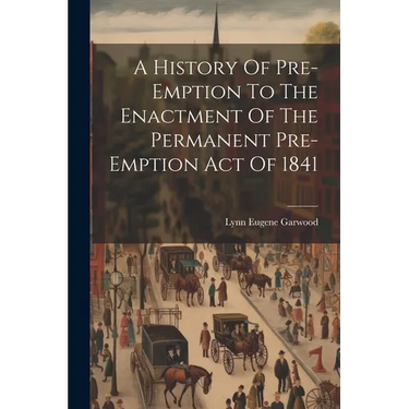 A History Of Pre-emption To The Enactment Of The Permanent Pre-emption Act Of 1841