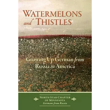 Watermelons and Thistles: Growing Up German from Russia in America
