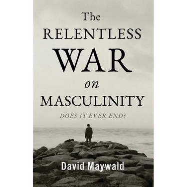 The Relentless War on Masculinity: Does it Ever End?