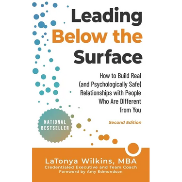 Leading Below the Surface: How to Build Real (and Psychologically Safe) Relationships with People Who Are Different from You