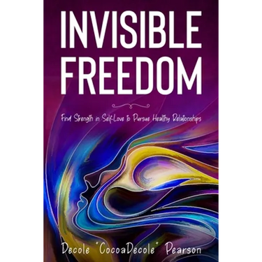 Invisible Freedom: Find Strength in Self-Love to Pursue Healthy Relationships