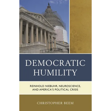 Democratic Humility: Reinhold Niebuhr, Neuroscience, and America's Political Crisis
