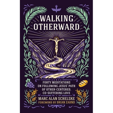 Walking Otherward: Forty Meditations on Following Jesus' Path of Other-centered, Co-suffering Love