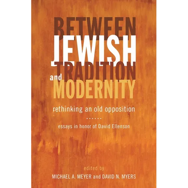 Between Jewish Tradition and Modernity: Rethinking an Old Opposition: Essays in Honor of David Ellenson