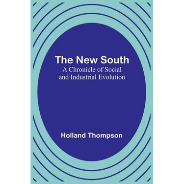 The New South: A Chronicle of Social and Industrial Evolution