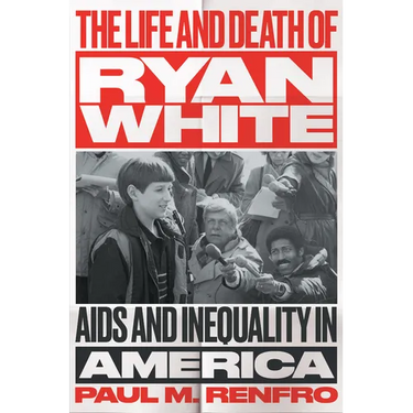 The Life and Death of Ryan White: AIDS and Inequality in America