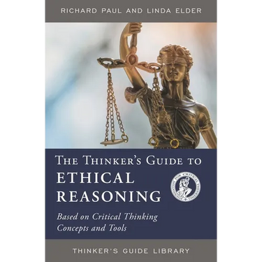 Thinker's Guide to Ethical Reasoning: Based on Critical Thinking Concepts & Tools