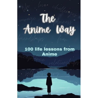The Anime Way: 100 life lessons from Anime