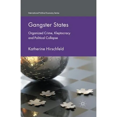 Gangster States: Organized Crime, Kleptocracy and Political Collapse