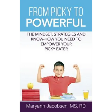 From Picky to Powerful: The Mindset, Strategies, and Know-How You Need to Empower Your Picky Eater