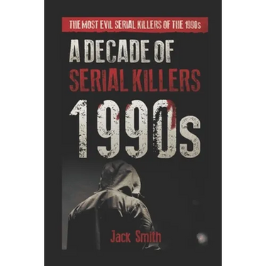 1990s - A Decade of Serial Killers: The Most Evil Serial Killers of the 1990s