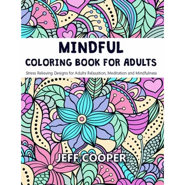Mindful Coloring Book for Adults: Stress Relieving Designs for Adults Relaxation, Meditation and Mindfulness