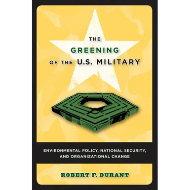 The Greening of the U.S. Military: Environmental Policy, National Security, and Organizational Change