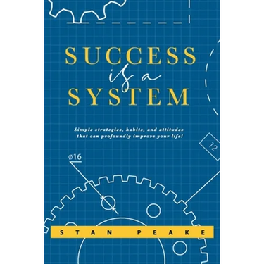 Success is a System: Simple strategies, habits, and attitudes that can profoundly improve your life!
