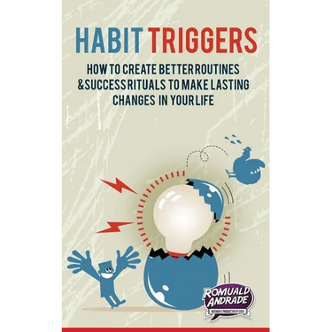 Habit Triggers: How to create better routines and success rituals to make lasting changes in your life