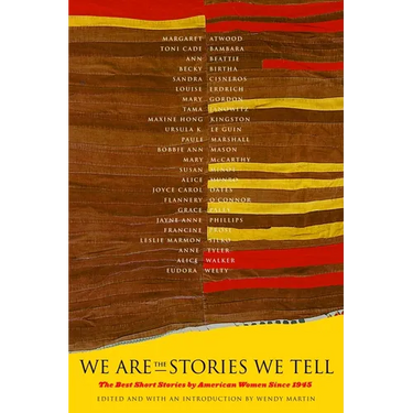 We Are the Stories We Tell: The Best Short Stories by American Women Since 1945