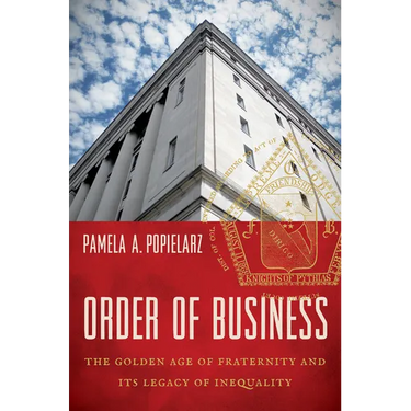 Order of Business: The Golden Age of Fraternity and Its Legacy of Inequality