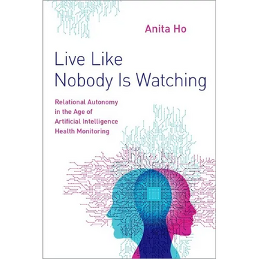 Live Like Nobody Is Watching: Relational Autonomy in the Age of Artificial Intelligence Health Monitoring