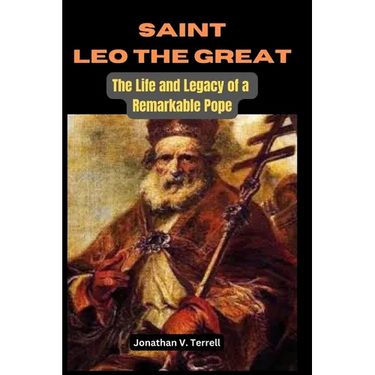 Saint Leo the Great: The Life and Legacy of a Remarkable Pope