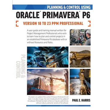 Planning and Control Using Oracle Primavera P6 Versions 18 to 23 PPM Professional