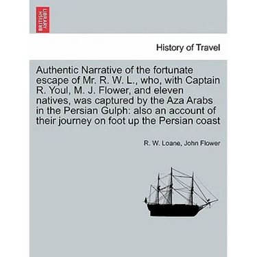 Authentic Narrative of the Fortunate Escape of Mr. R. W. L., Who, with Captain R. Youl, M. J. Flower, and Eleven Natives, Was Captured by the Aza Arab