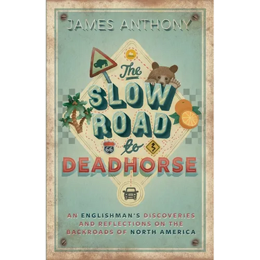The Slow Road to Deadhorse: An Englishman's Discoveries and Reflections on the Backroads of North America