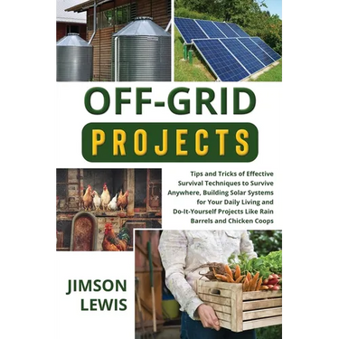 Off-Grid Projects: Tips and Tricks of Effective Survival Techniques to Survive Anywhere, Building Solar Systems for Your Daily Living and Do-It-Yourse