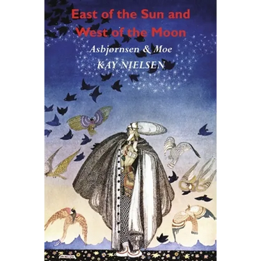 East of the Sun and West of the Moon: Old Tales from the North (Illustrated by Kay Nielsen)