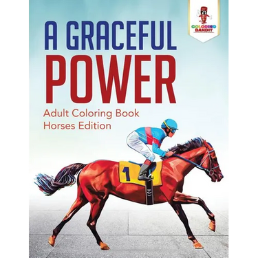 A Graceful Power: Adult Coloring Book Horses Edition