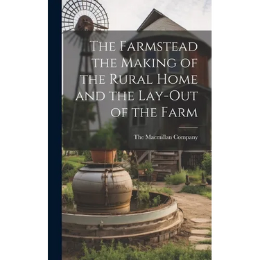 The Farmstead the Making of the Rural Home and the Lay-Out of the Farm