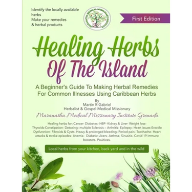 Healing Herbs Of The Island: A Beginners Guide To Making Herbal Remedies For Common Illnesses Using Caribbean Herbs