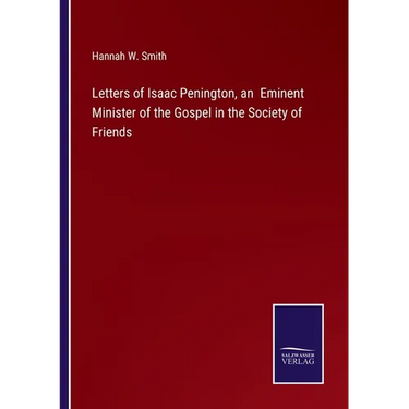 Letters of Isaac Penington, an Eminent Minister of the Gospel in the Society of Friends