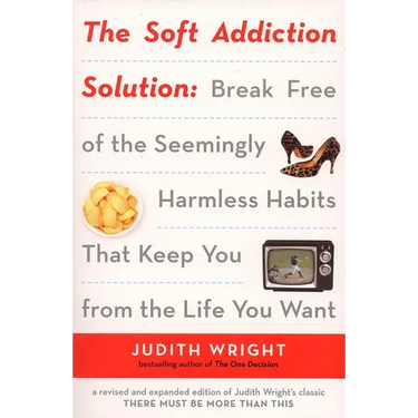 The Soft Addiction Solution: The Soft Addiction Solution: Break Free of the Seemingly Harmless Habits That Keep You from the Life You Want