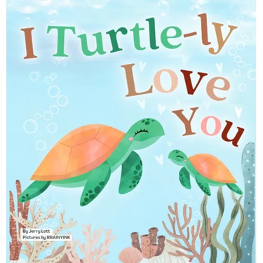 I Turtle-ly Love You: Pun-tastic Rhymes of Truthful, Sweet & Funny Messages of Love to Say to Your Beloved Little ones, Babies, & Toddlers (All Occasi