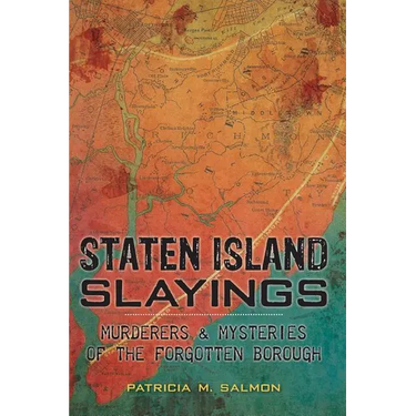 Staten Island Slayings:: Murderers & Mysteries of the Forgotten Borough